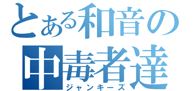 とある和音の中毒者達（ジャンキーズ）