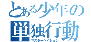 とある少年の単独行動（マスターベイション）