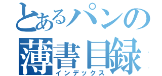 とあるパンの薄書目録（インデックス）